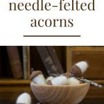 Bowl of needle-felted acorns