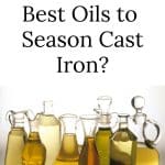 A variety of oils to season cast iron.