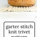 Garter Stitch Knit Trivet on counter with loaf of bread.